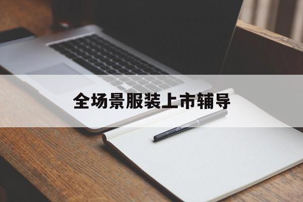 台北市全场景服装上市辅导(服装怎么样打造场景化)