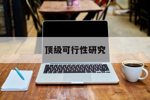 台北市顶级可行性研究(可行性研究分为哪几个阶段)